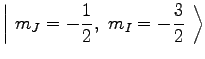 $\displaystyle \left\vert\ m_J = -{1 \over 2},\ m_I = -{3 \over 2}\ \right\rangle$