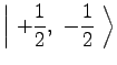 $\displaystyle \left\vert\ +{1 \over 2},\ -{1 \over 2}\ \right\rangle$