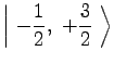 $\displaystyle \left\vert\ -{1 \over 2},\ +{3 \over 2}\ \right\rangle$