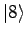 $\displaystyle \vert 8 \rangle$