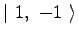 $\displaystyle \vert\ 1,\ -1\ \rangle$