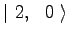 $\displaystyle \vert\ 2,\ \ 0\ \rangle$
