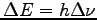 $\Delta E = h\Delta \nu$