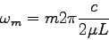 \begin{displaymath}
\omega_m = m 2\pi {c \over 2\mu L}
\end{displaymath}