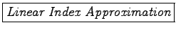 \framebox{\it Linear Index Approximation}