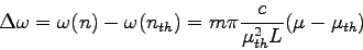 \begin{displaymath}
\Delta \omega = \omega (n) - \omega (n_{th}) =
m \pi {c \over \mu_{th}^2 L} (\mu - \mu_{th})
\end{displaymath}
