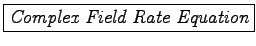 \framebox{\it Complex Field Rate Equation}