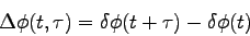 \begin{displaymath}
\Delta \phi(t,\tau) = \delta \phi(t+\tau) - \delta \phi(t)
\end{displaymath}