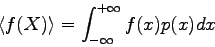 \begin{displaymath}
\left\langle f(X) \right\rangle = \int_{-\infty}^{+\infty}f(x)p(x)dx
\end{displaymath}
