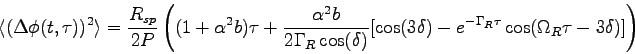 \begin{displaymath}
\langle (\Delta \phi(t, \tau))^2 \rangle =
{R_{sp} \over 2...
...ta) -
e^{-\Gamma_R \tau}\cos(\Omega_R \tau - 3\delta)]\right)
\end{displaymath}