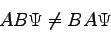 \begin{displaymath}
AB\Psi \neq BA\Psi
\end{displaymath}